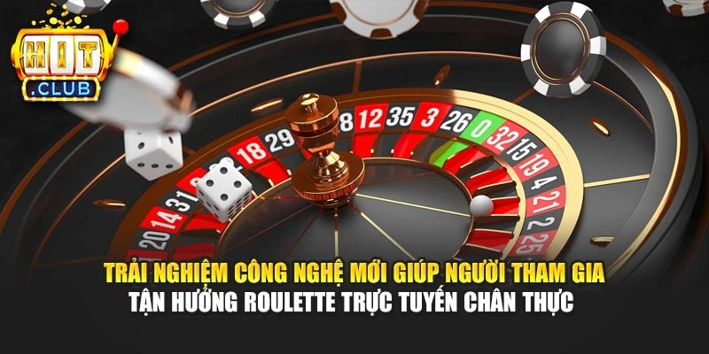 Trải nghiệm công nghệ mới giúp người tham gia tận hưởng Roulette trực tuyến chân thực 